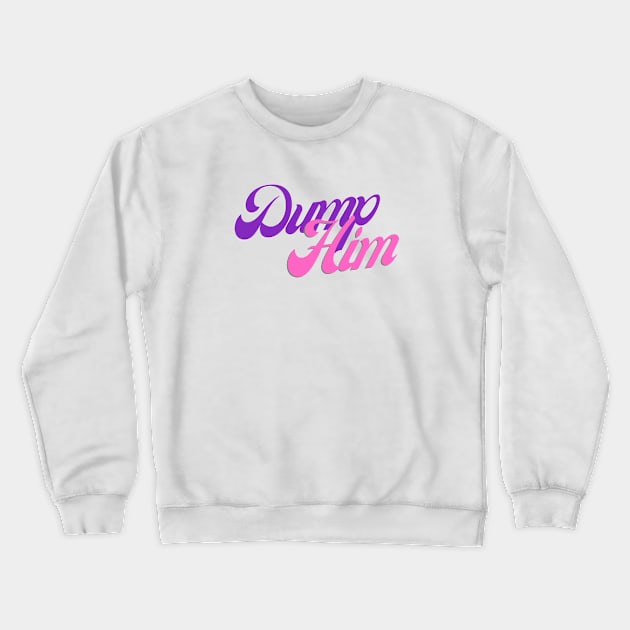 Dump him design Crewneck Sweatshirt by Tacocat and Friends